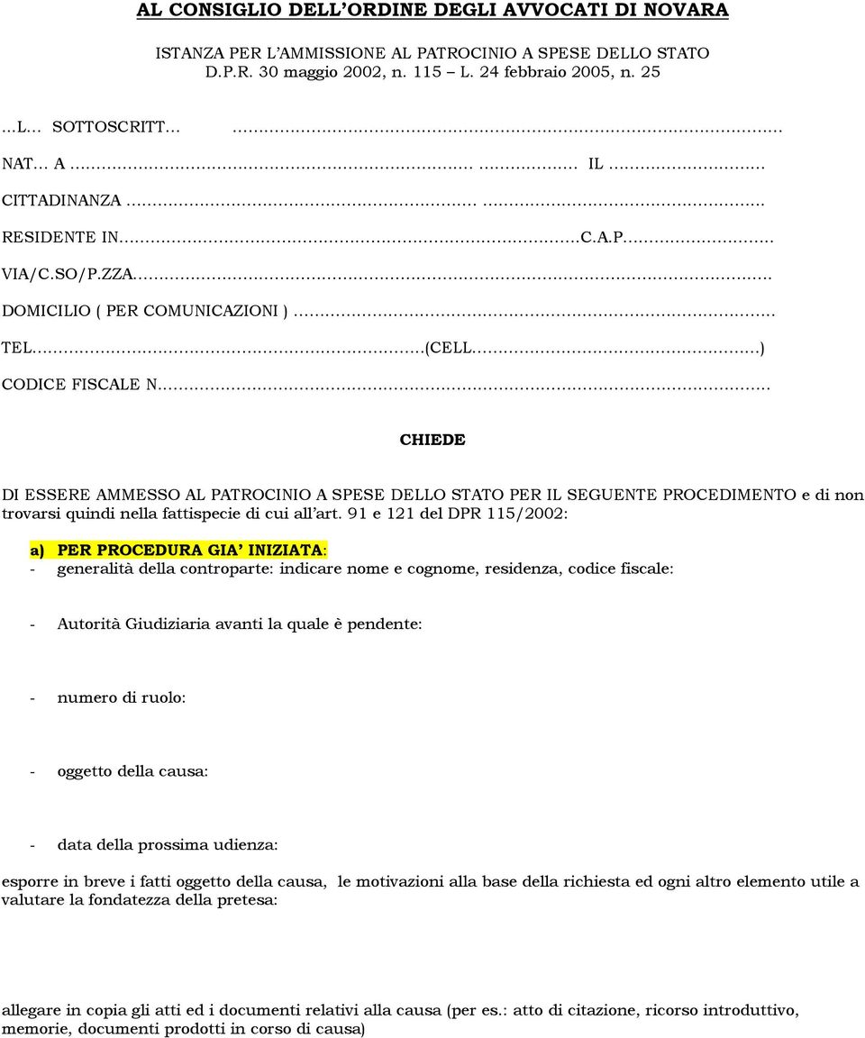 .. CHIEDE DI ESSERE AMMESSO AL PATROCINIO A SPESE DELLO STATO PER IL SEGUENTE PROCEDIMENTO e di non trovarsi quindi nella fattispecie di cui all art.