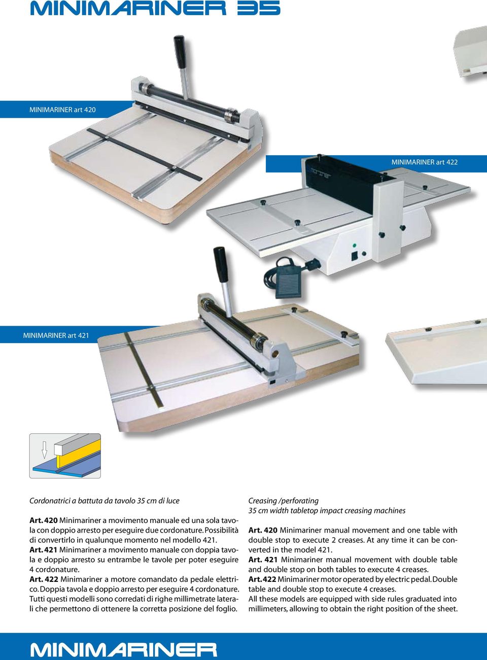 421 Minimariner a movimento manuale con doppia tavola e doppio arresto su entrambe le tavole per poter eseguire 4 cordonature. Art. 422 Minimariner a motore comandato da pedale elettrico.