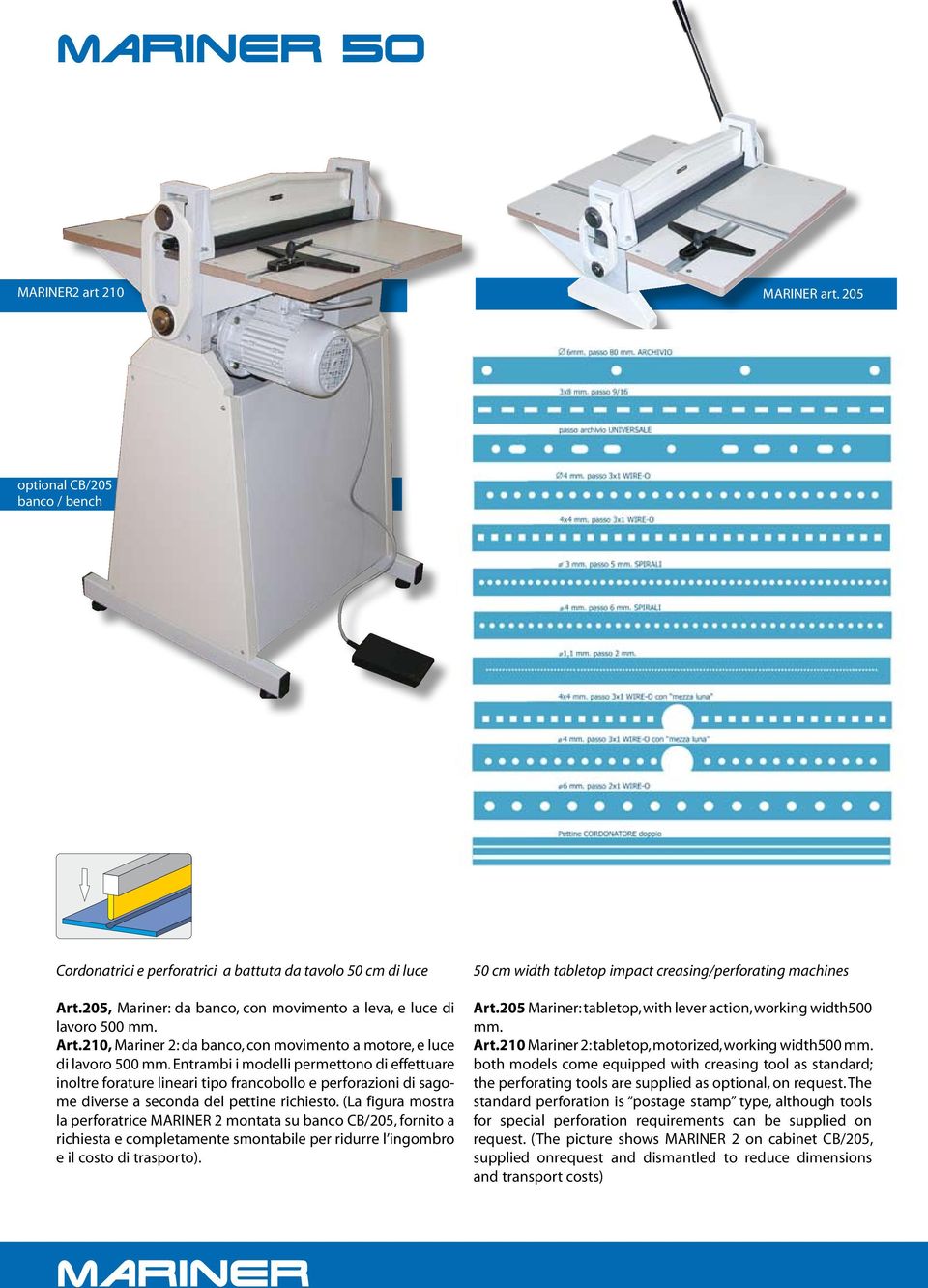 Entrambi i modelli permettono di effettuare inoltre forature lineari tipo francobollo e perforazioni di sagome diverse a seconda del pettine richiesto.