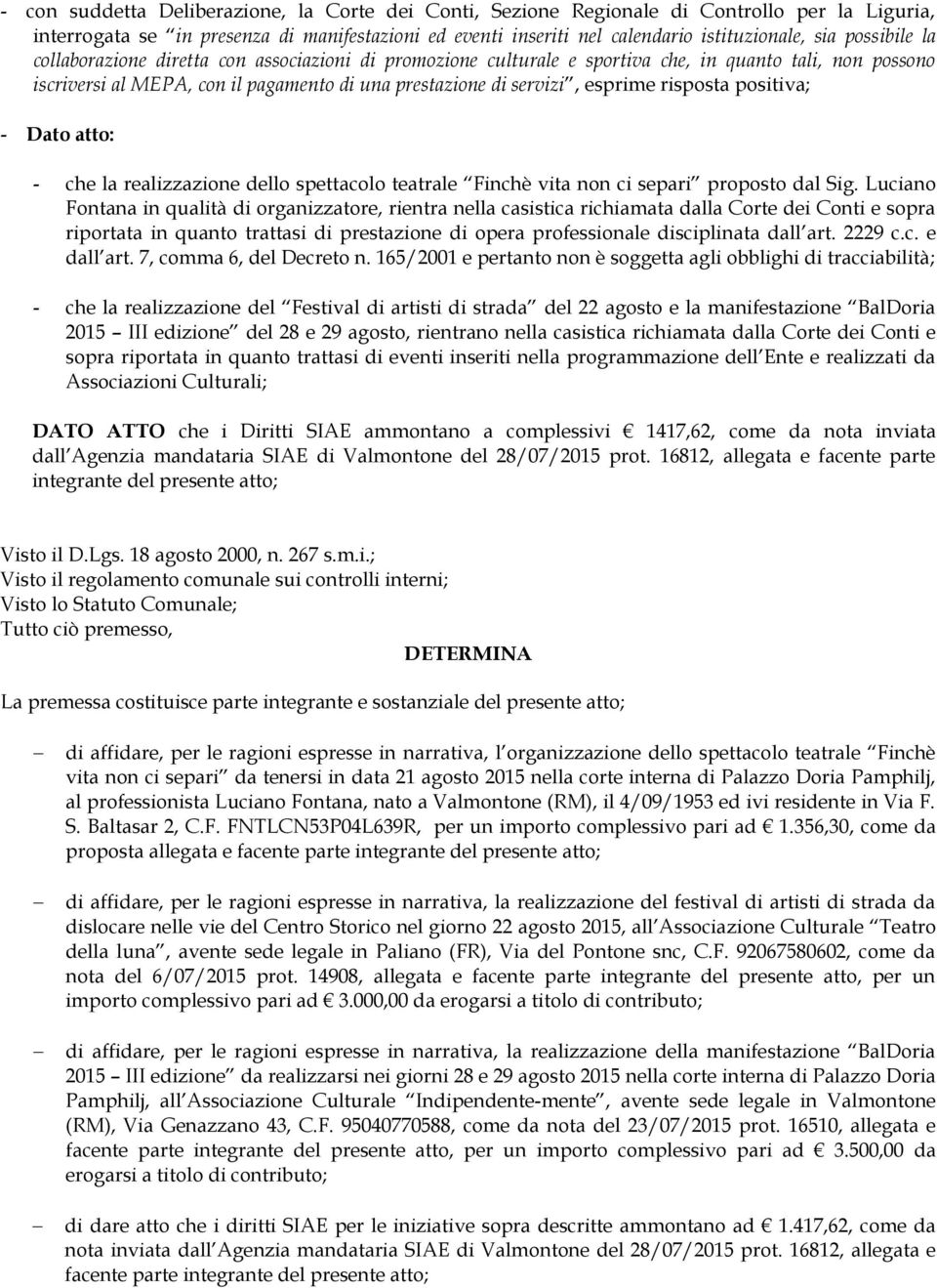 risposta positiva; - Dato atto: - che la realizzazione dello spettacolo teatrale Finchè vita non ci separi proposto dal Sig.