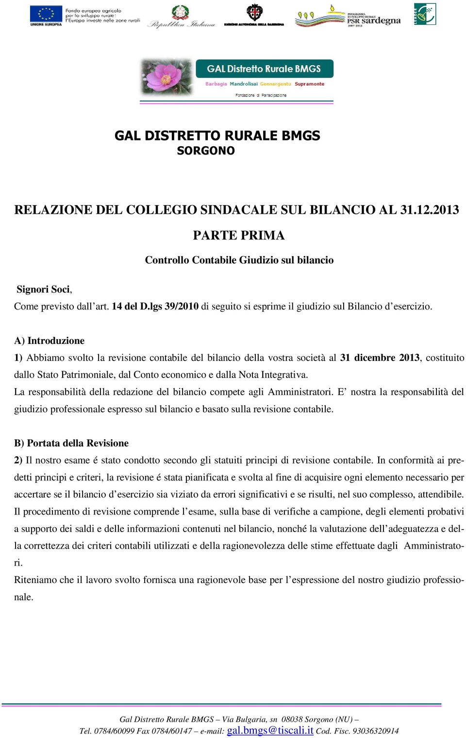 A) Introduzione 1) Abbiamo svolto la revisione contabile del bilancio della vostra società al 31 dicembre 2013, costituito dallo Stato Patrimoniale, dal Conto economico e dalla Nota Integrativa.