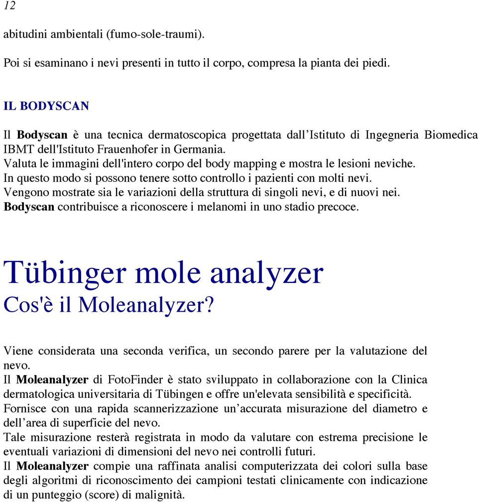 Valuta le immagini dell'intero corpo del body mapping e mostra le lesioni neviche. In questo modo si possono tenere sotto controllo i pazienti con molti nevi.