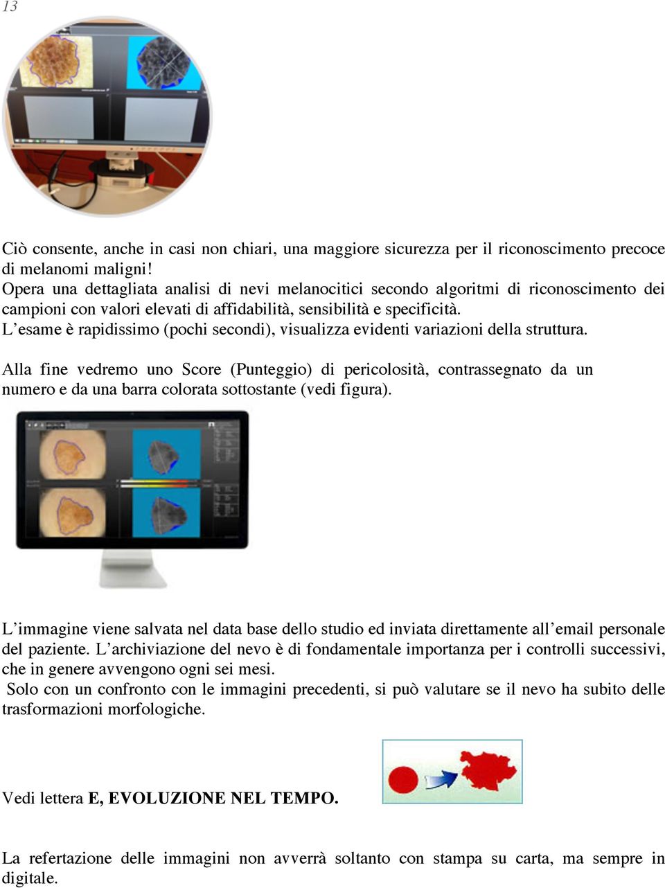 L esame è rapidissimo (pochi secondi), visualizza evidenti variazioni della struttura.