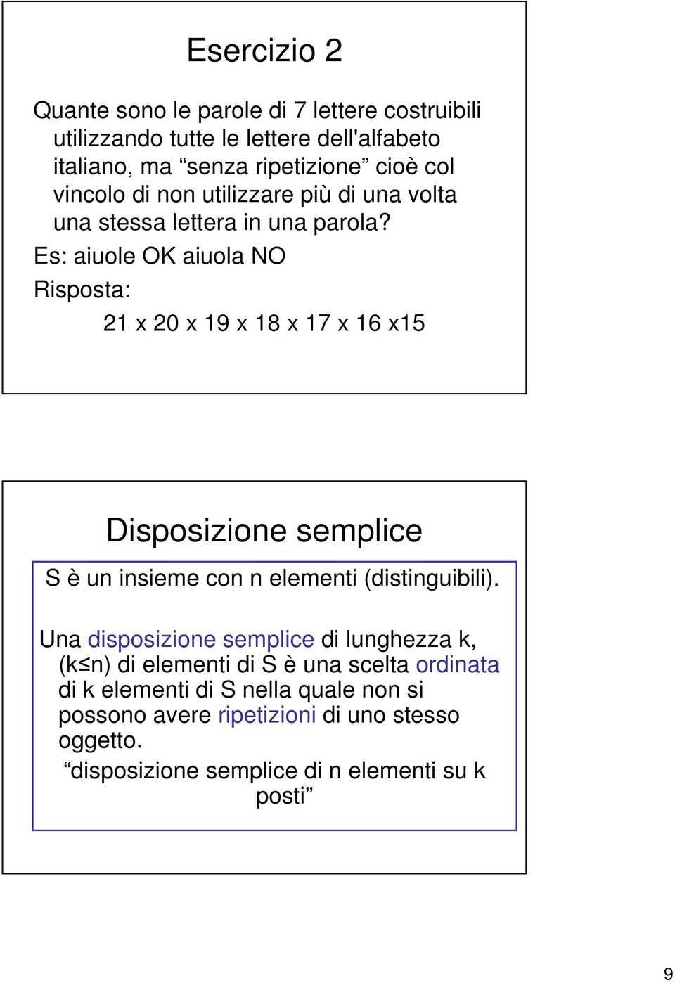 Es: iuole OK iuol NO Rispost: x x 9 x 8 x 7 x 6 x5 Disposizioe semplice S è u isieme co elemeti distiguiili).