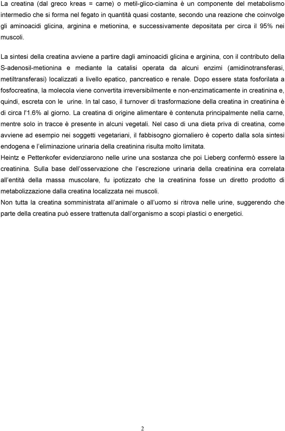 La sintesi della creatina avviene a partire dagli aminoacidi glicina e arginina, con il contributo della S-adenosil-metionina e mediante la catalisi operata da alcuni enzimi (amidinotransferasi,