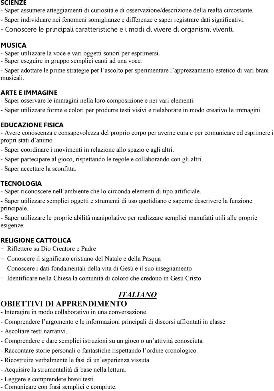 MUSICA - Saper utilizzare la voce e vari oggetti sonori per esprimersi. - Saper eseguire in gruppo semplici canti ad una voce.