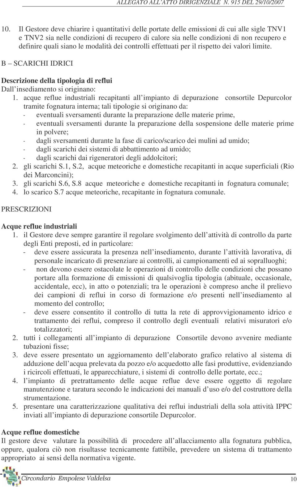 siano le modalità dei controlli effettuati per il rispetto dei valori limite. B SCARICHI IDRICI Descrizione della tipologia di reflui Dall insediamento si originano: 1.