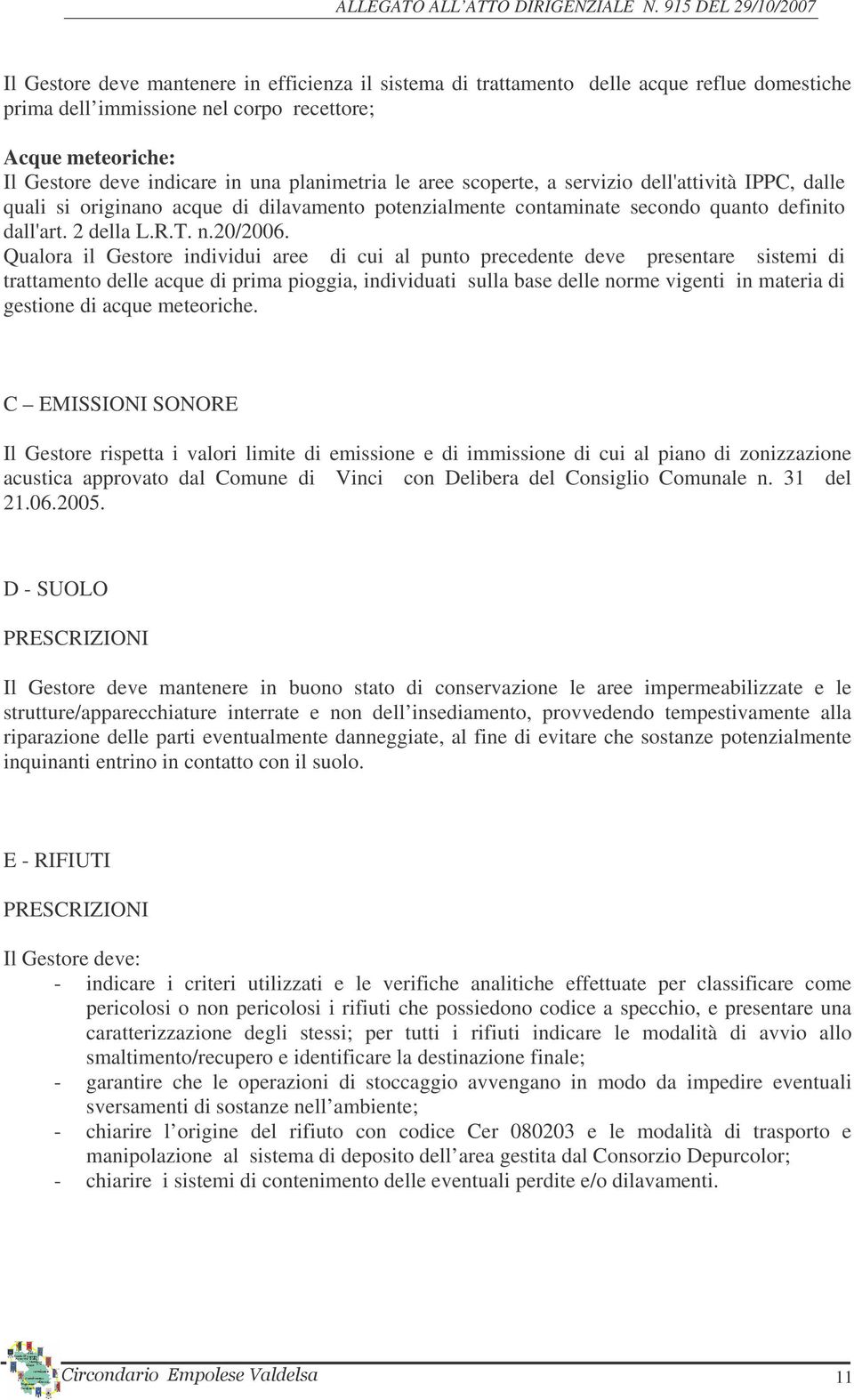 in una planimetria le aree scoperte, a servizio dell'attività IPPC, dalle quali si originano acque di dilavamento potenzialmente contaminate secondo quanto definito dall'art. 2 della L.R.T. n.20/2006.