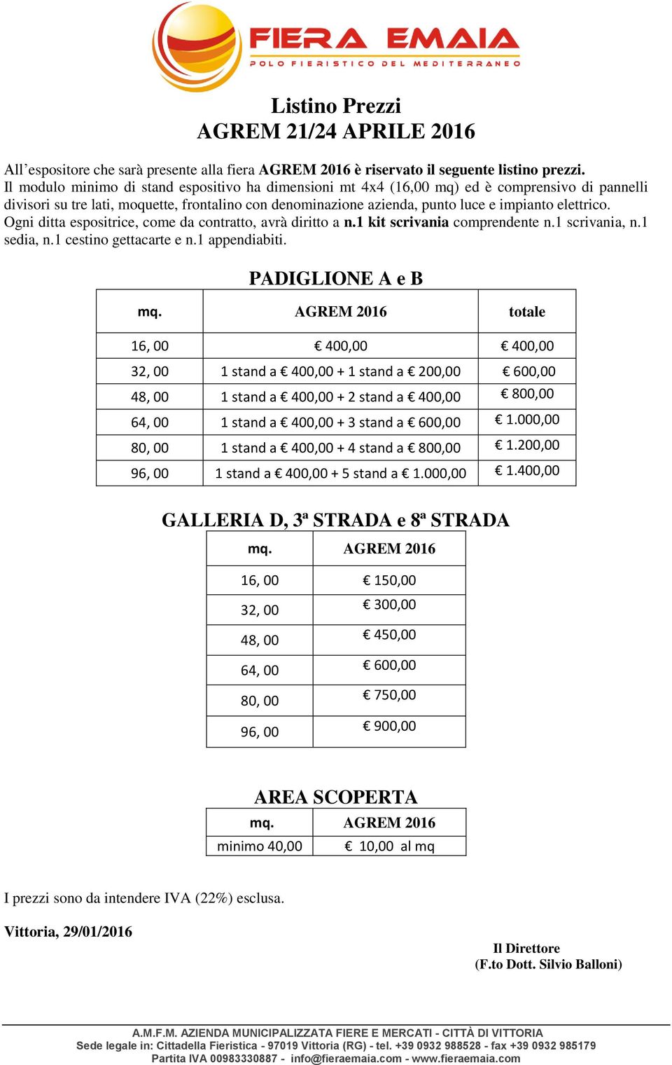 Ogni ditta espositrice, come da contratto, avrà diritto a n.1 kit scrivania comprendente n.1 scrivania, n.1 sedia, n.1 cestino gettacarte e n.1 appendiabiti. PADIGLIONE A e B mq.