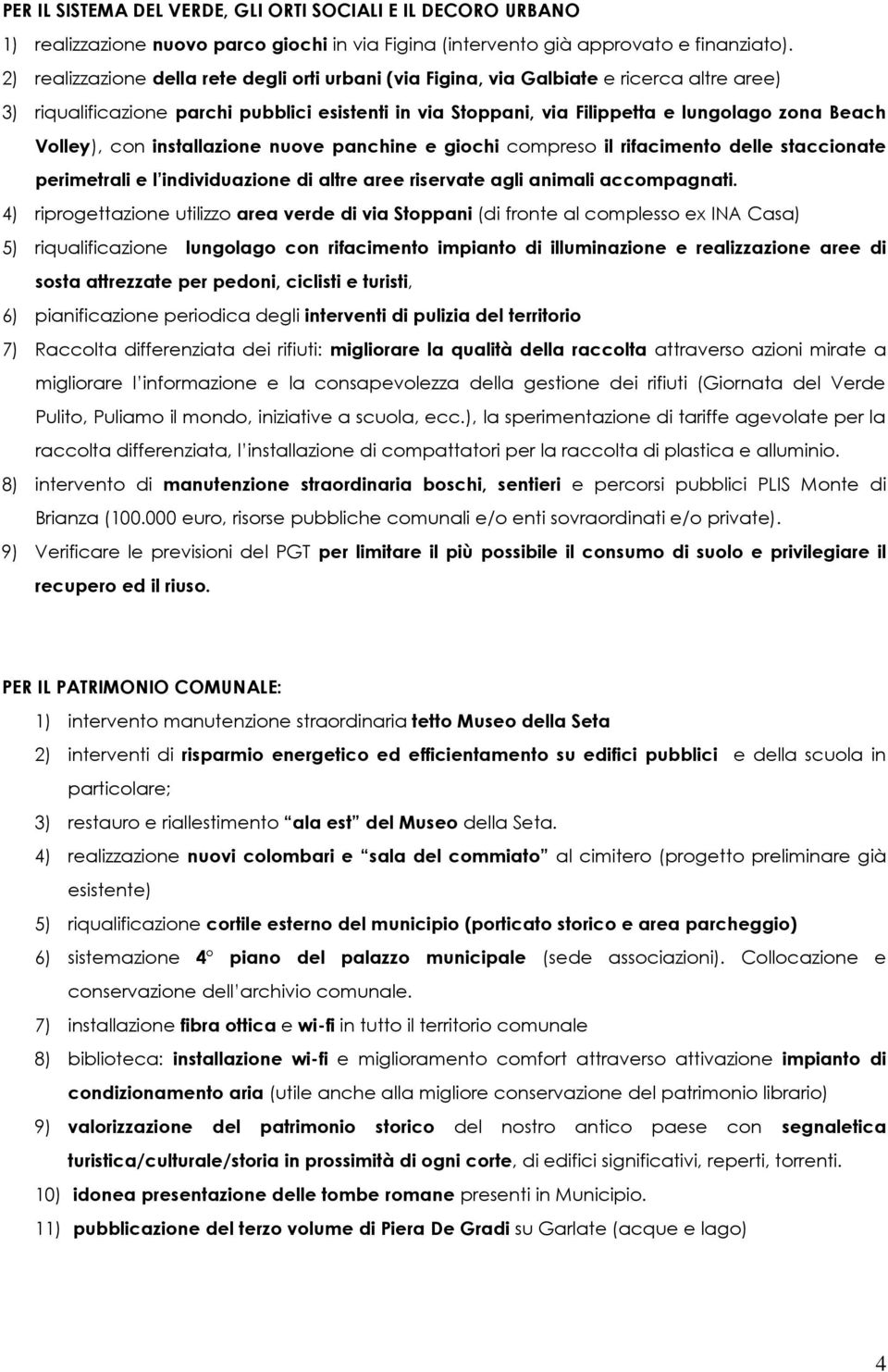 Volley), con installazione nuove panchine e giochi compreso il rifacimento delle staccionate perimetrali e l individuazione di altre aree riservate agli animali accompagnati.