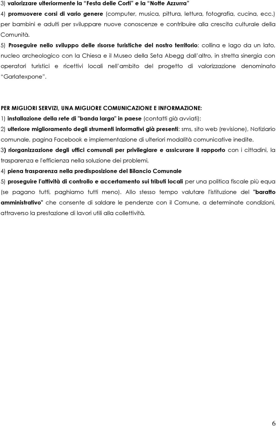 5) Proseguire nello sviluppo delle risorse turistiche del nostro territorio: collina e lago da un lato, nucleo archeologico con la Chiesa e il Museo della Seta Abegg dall altro, in stretta sinergia