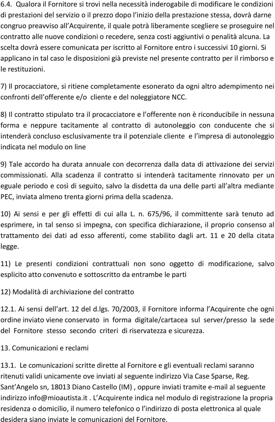 La scelta dovrà essere comunicata per iscritto al Fornitore entro i successivi 10 giorni.