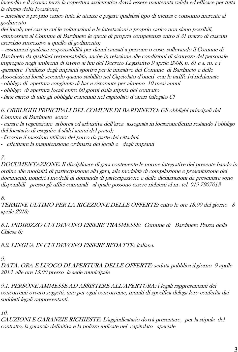 propria competenza entro il 31 marzo di ciascun esercizio successivo a quello di godimento; assumersi qualsiasi responsabilità per danni causati a persone o cose, sollevando il Comune di Bardineto da