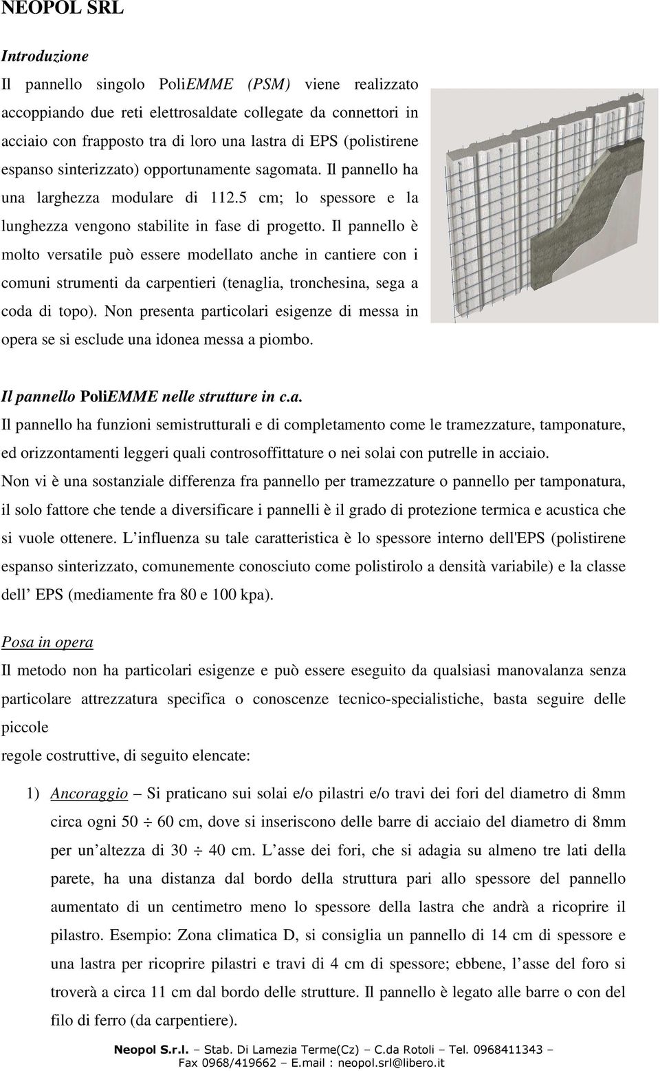 Il pannello è molto versatile può essere modellato anche in cantiere con i comuni strumenti da carpentieri (tenaglia, tronchesina, sega a coda di topo).