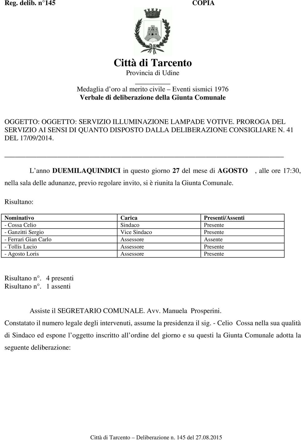 VOTIVE. PROROGA DEL SERVIZIO AI SENSI DI QUANTO DISPOSTO DALLA DELIBERAZIONE CONSIGLIARE N. 41 DEL 17/09/2014.