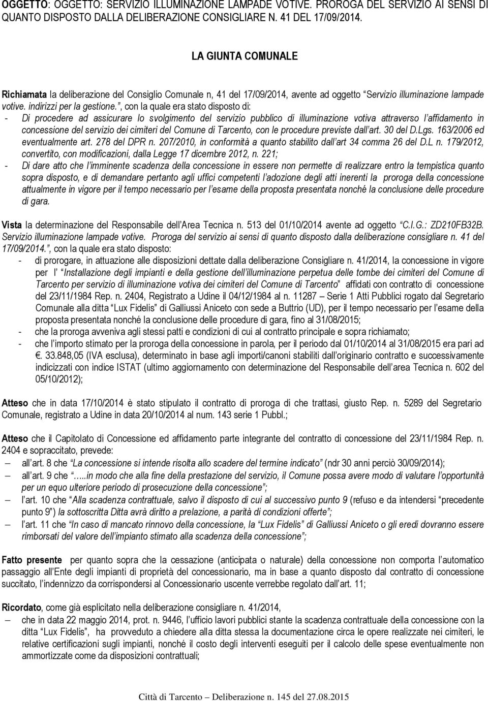 , con la quale era stato disposto di: - Di procedere ad assicurare lo svolgimento del servizio pubblico di illuminazione votiva attraverso l affidamento in concessione del servizio dei cimiteri del