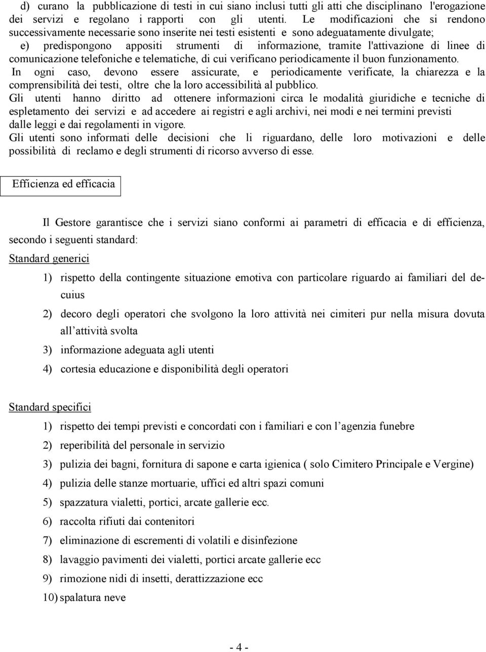 di linee di comunicazione telefoniche e telematiche, di cui verificano periodicamente il buon funzionamento.