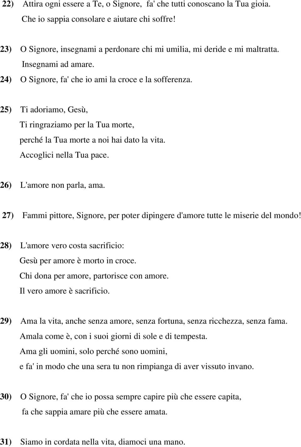 25) Ti adoriamo, Gesù, Ti ringraziamo per la Tua morte, perché la Tua morte a noi hai dato la vita. Accoglici nella Tua pace. 26) L'amore non parla, ama.