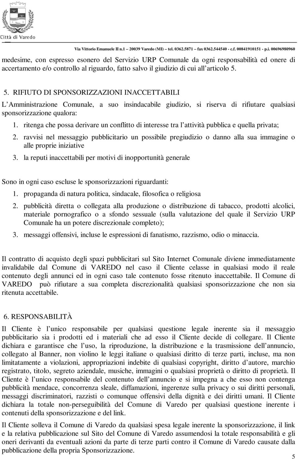 ritenga che possa derivare un conflitto di interesse tra l attività pubblica e quella privata; 2.