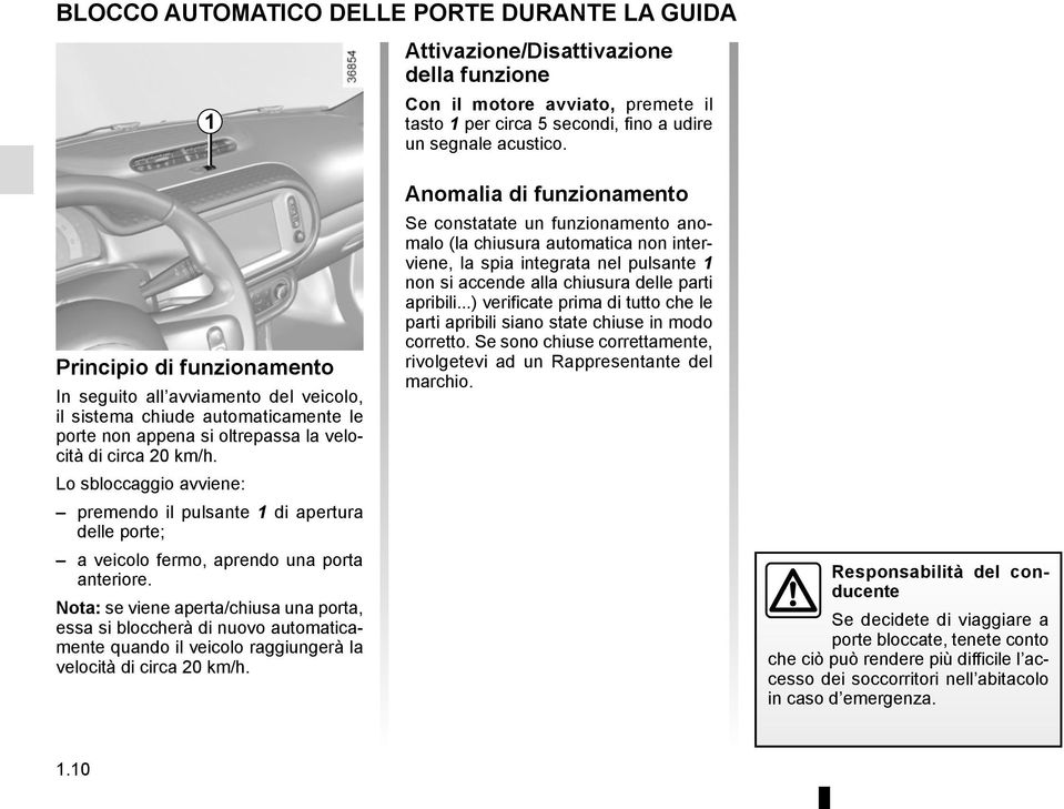 Nota: se viene aperta/chiusa una porta, essa si bloccherà di nuovo automaticamente quando il veicolo raggiungerà la velocità di circa 20 km/h.