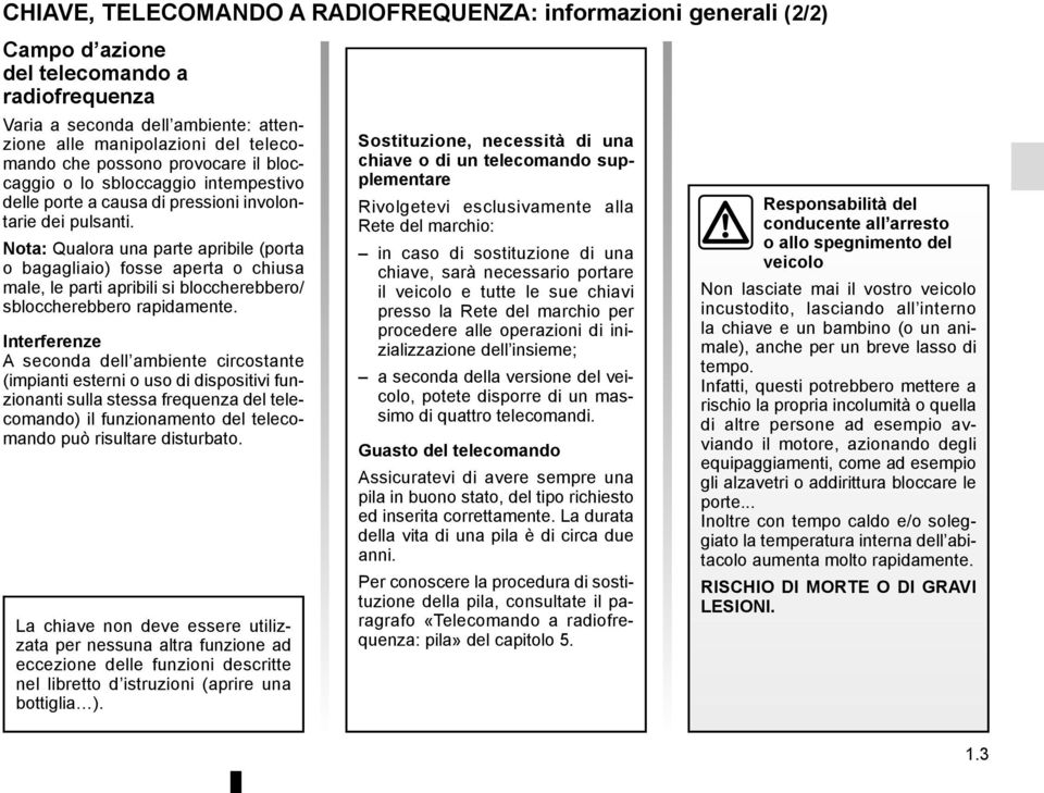 Nota: Qualora una parte apribile (porta o bagagliaio) fosse aperta o chiusa male, le parti apribili si bloccherebbero/ sbloccherebbero rapidamente.