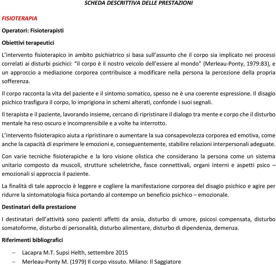 Il corpo racconta la vita del paziente e il sintomo somatico, spesso ne è una coerente espressione. Il disagio psichico trasfigura il corpo, lo imprigiona in schemi alterati, confonde i suoi segnali.