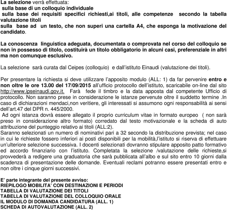 La conoscenza linguistica adeguata, documentata o comprovata nel corso del colloquio se non in possesso di titolo, costituirà un titolo obbligatorio in alcuni casi, preferenziale in altri ma non