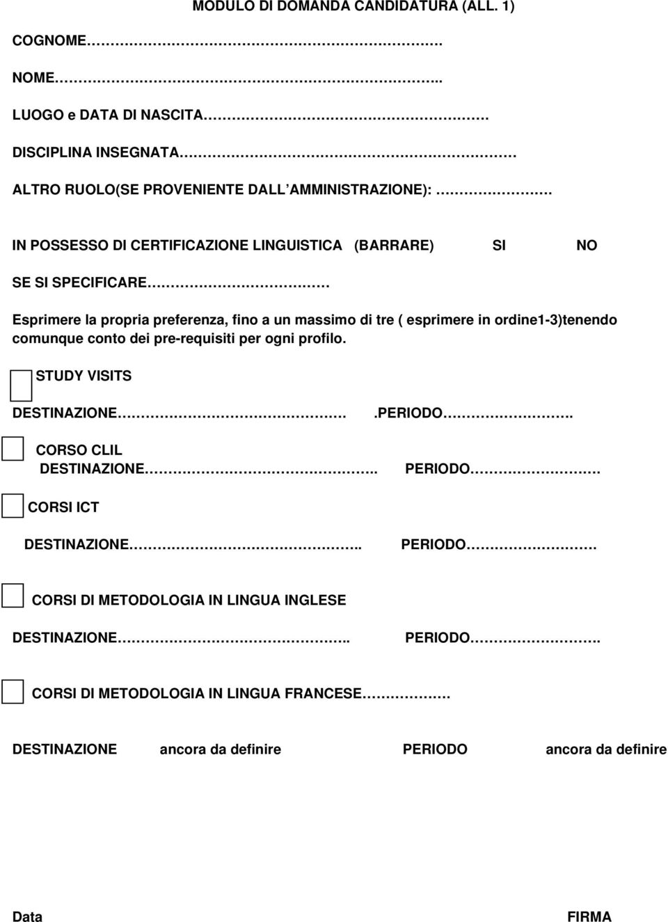 ordine1-3)tenendo comunque conto dei pre-requisiti per ogni profilo. STUDY VISITS DESTINAZIONE..PERIODO. CORSO CLIL DESTINAZIONE.. PERIODO.