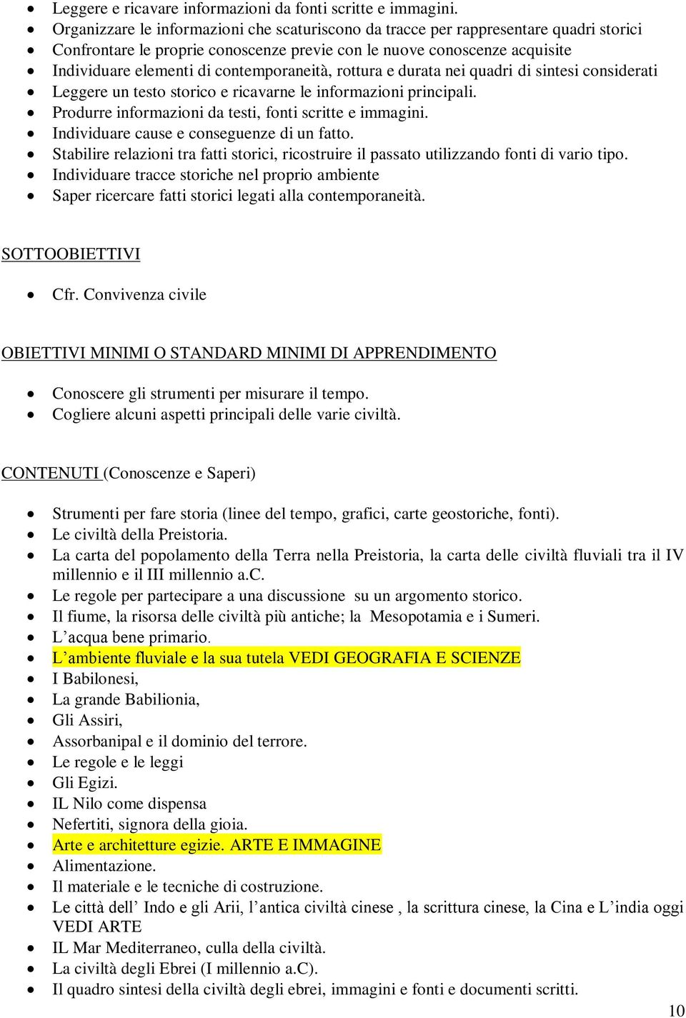 contemporaneità, rottura e durata nei quadri di sintesi considerati Leggere un testo storico e ricavarne le informazioni principali. Produrre informazioni da testi, fonti scritte e immagini.