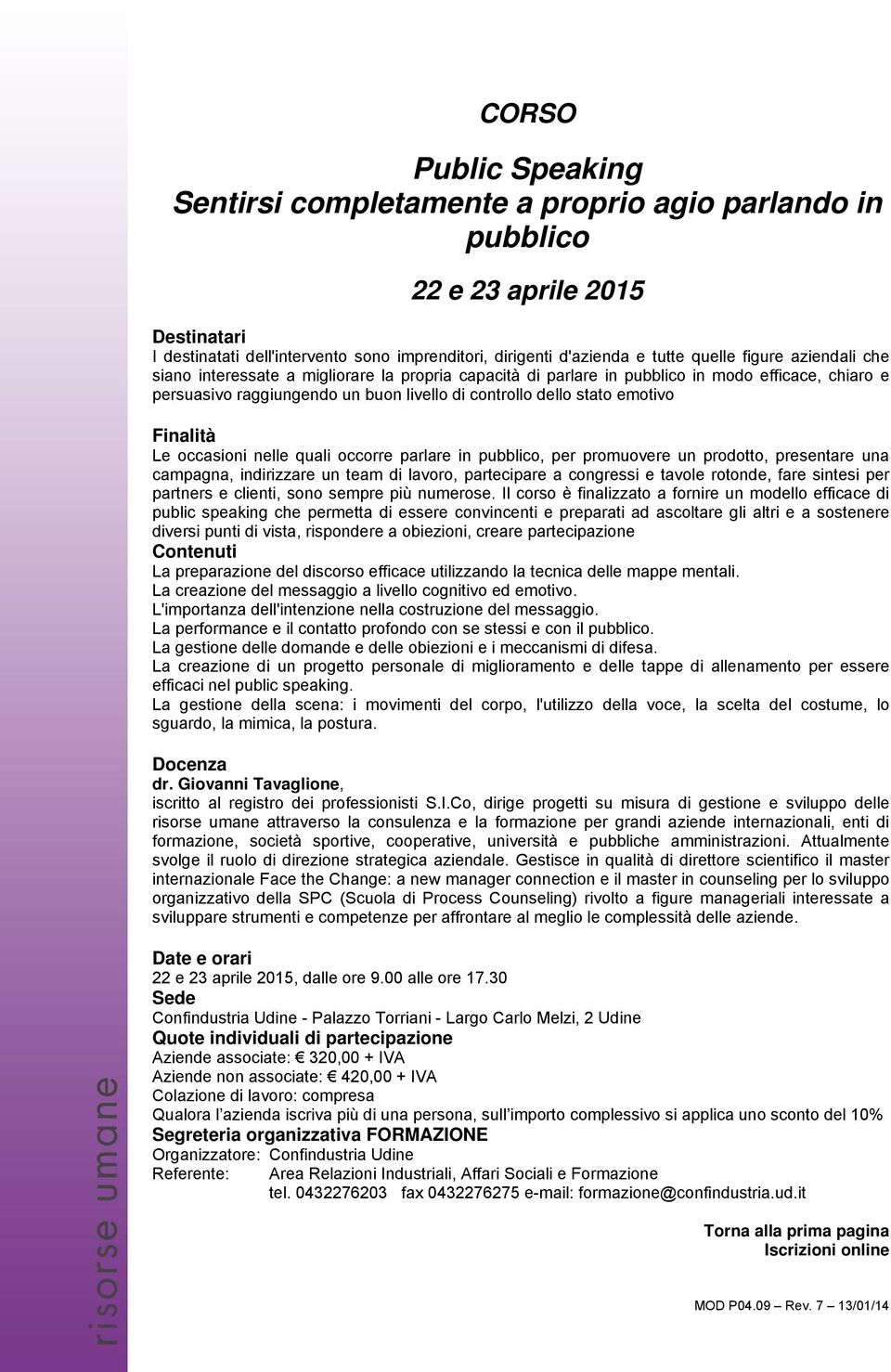 Finalità Le occasioni nelle quali occorre parlare in pubblico, per promuovere un prodotto, presentare una campagna, indirizzare un team di lavoro, partecipare a congressi e tavole rotonde, fare