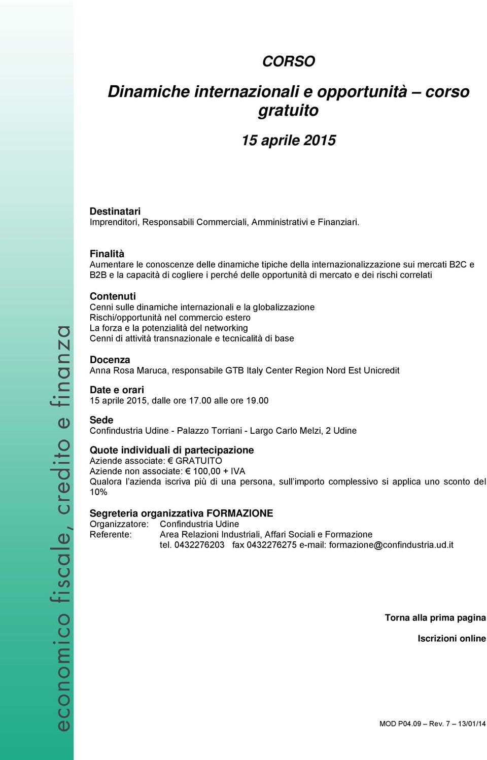 Cenni sulle dinamiche internazionali e la globalizzazione Rischi/opportunità nel commercio estero La forza e la potenzialità del networking Cenni di attività transnazionale e tecnicalità di base