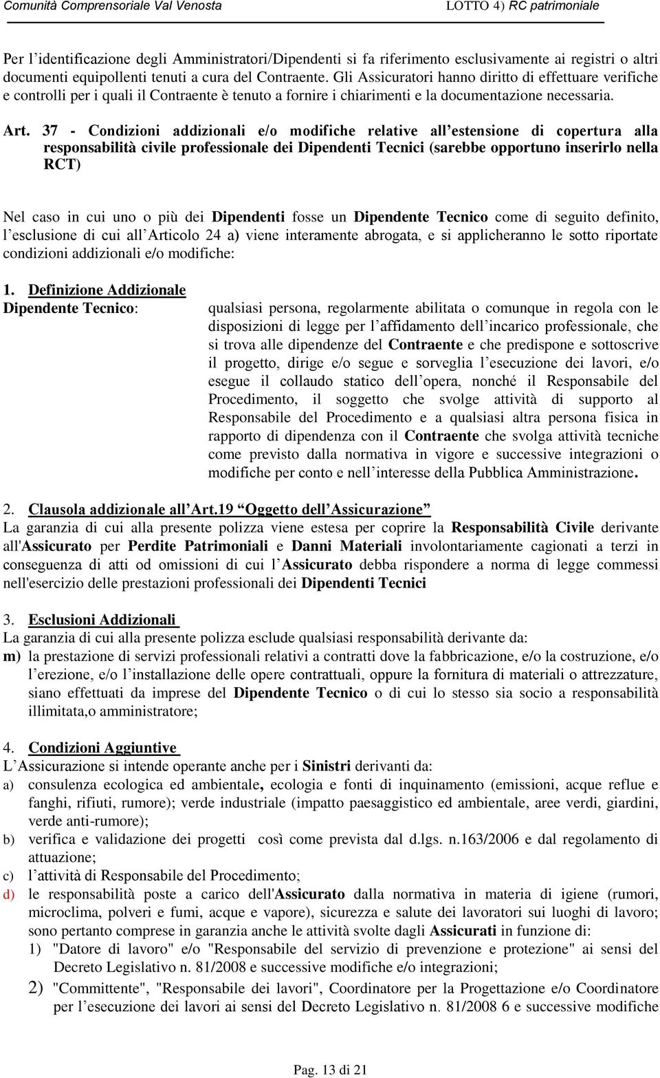 37 - Condizioni addizionali e/o modifiche relative all estensione di copertura alla responsabilità civile professionale dei Dipendenti Tecnici (sarebbe opportuno inserirlo nella RCT) Nel caso in cui