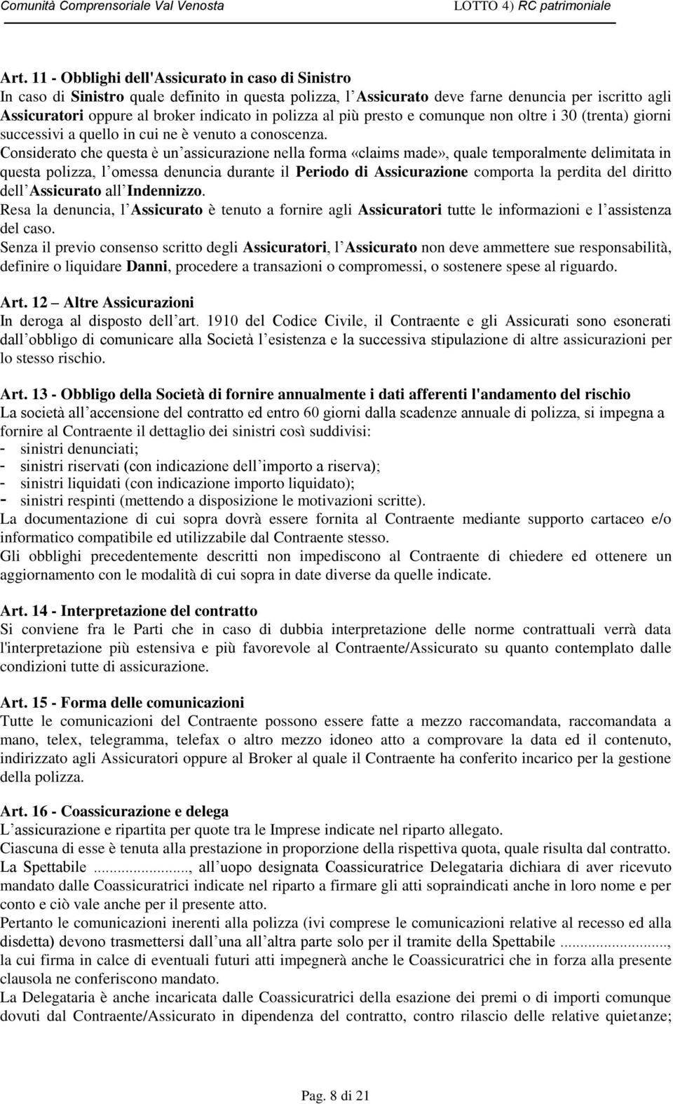 Considerato che questa è un assicurazione nella forma «claims made», quale temporalmente delimitata in questa polizza, l omessa denuncia durante il Periodo di Assicurazione comporta la perdita del