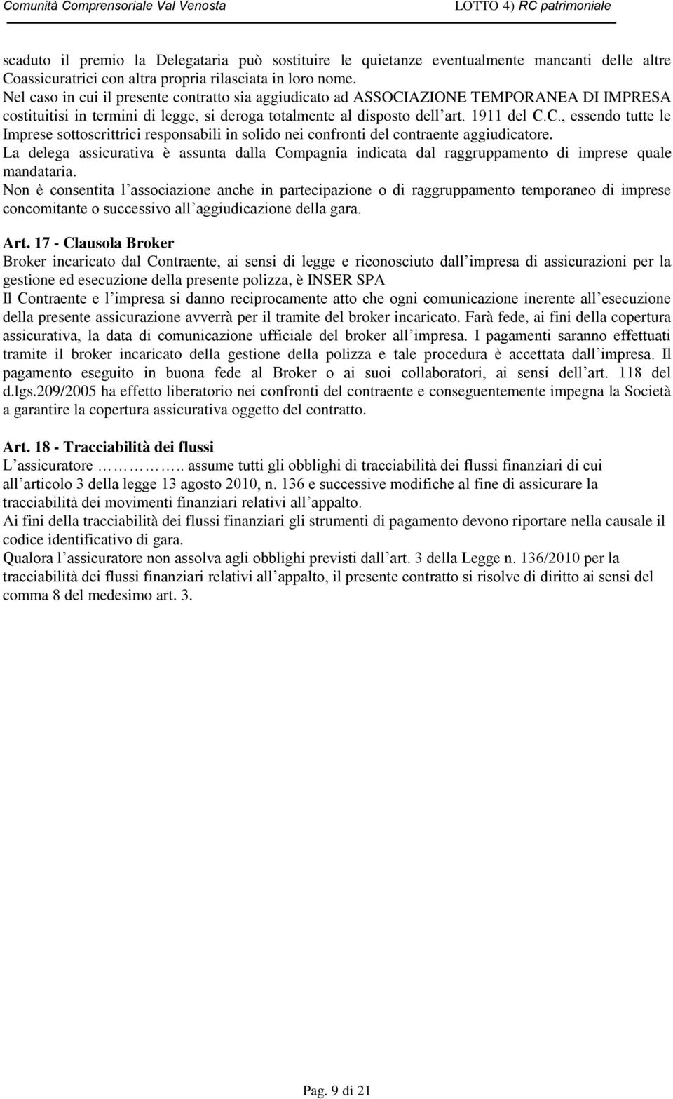 La delega assicurativa è assunta dalla Compagnia indicata dal raggruppamento di imprese quale mandataria.