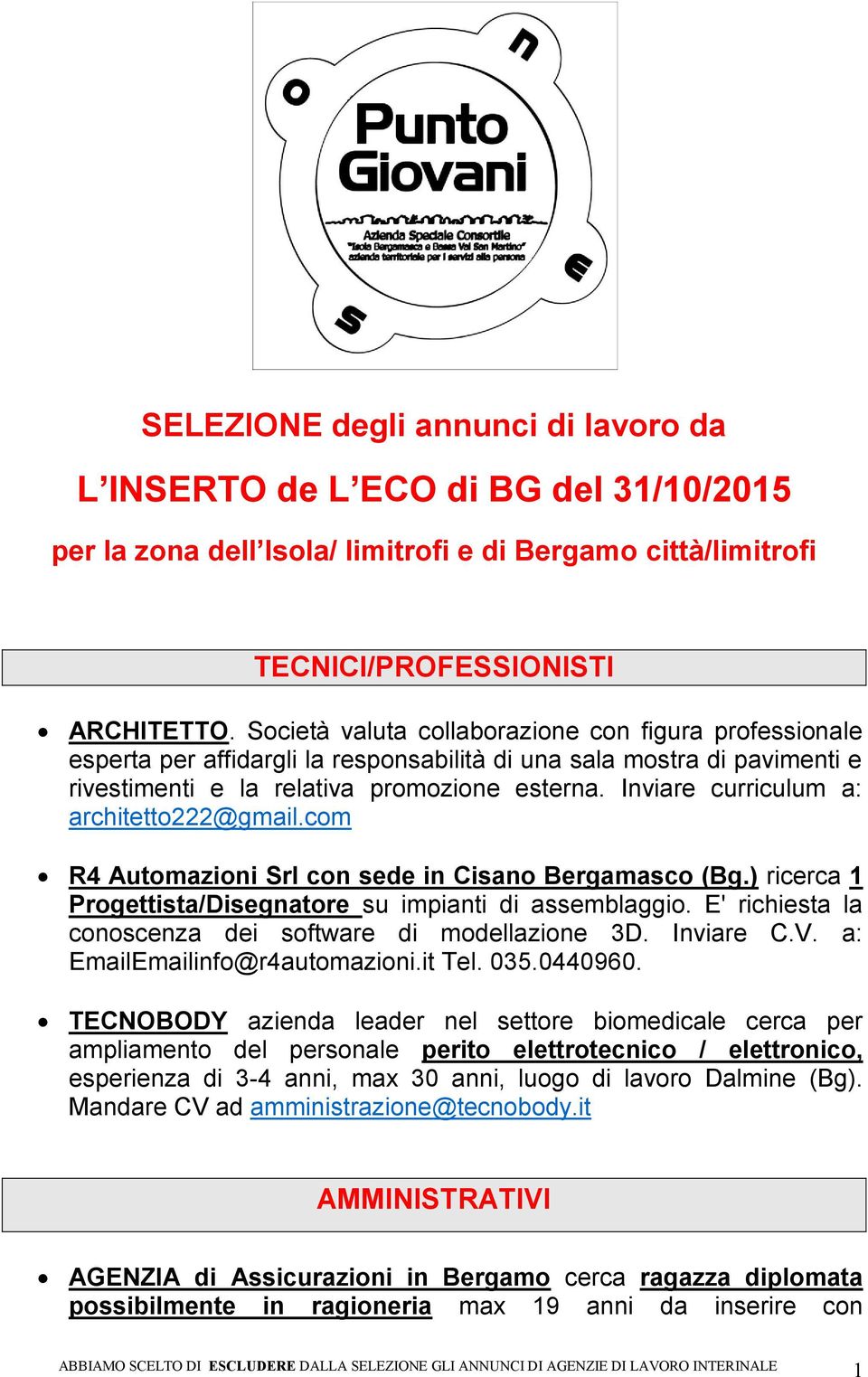 Inviare curriculum a: architetto222@gmail.com R4 Automazioni Srl con sede in Cisano Bergamasco (Bg.) ricerca 1 Progettista/Disegnatore su impianti di assemblaggio.