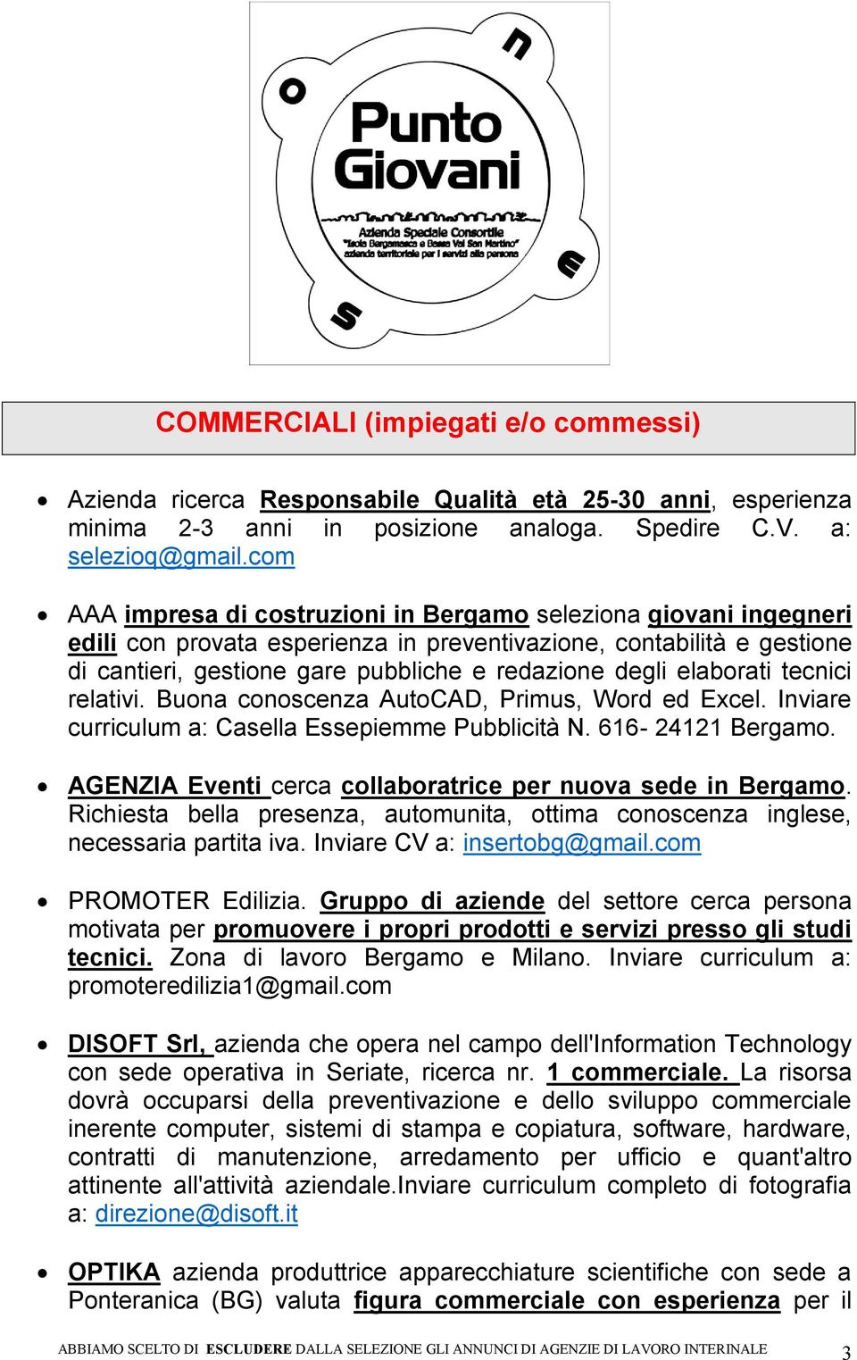 elaborati tecnici relativi. Buona conoscenza AutoCAD, Primus, Word ed Excel. Inviare curriculum a: Casella Essepiemme Pubblicità N. 616-24121 Bergamo.