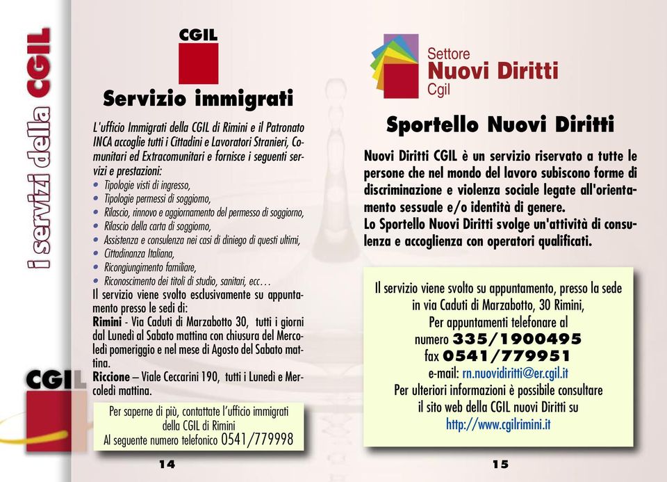 casi di diniego di questi ultimi, Cittadinanza Italiana, Ricongiungimento familiare, Riconoscimento dei titoli di studio, sanitari, ecc Il servizio viene svolto esclusivamente su appuntamento presso