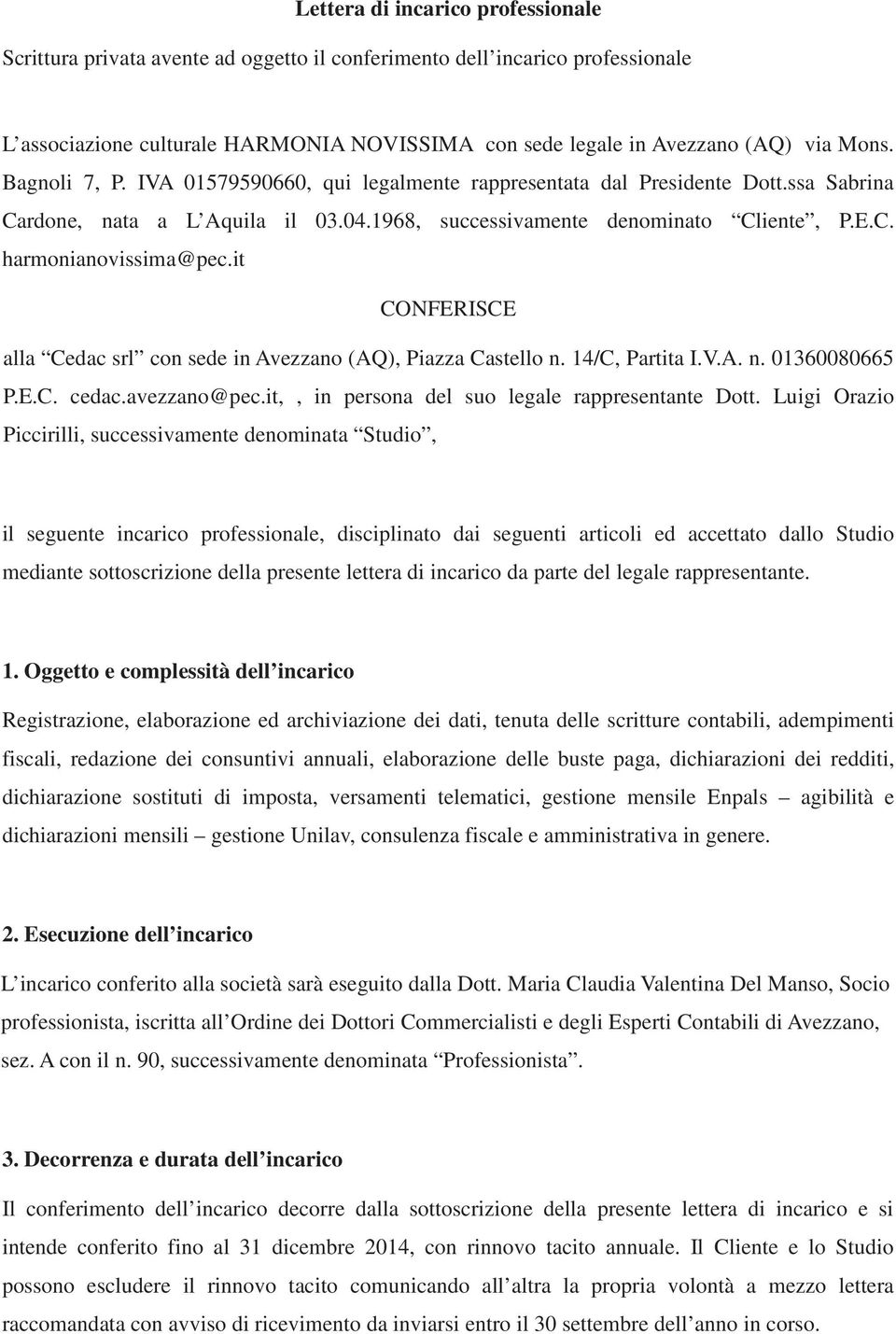 it CONFERISCE alla Cedac srl con sede in Avezzano (AQ), Piazza Castello n. 14/C, Partita I.V.A. n. 01360080665 P.E.C. cedac.avezzano@pec.it,, in persona del suo legale rappresentante Dott.