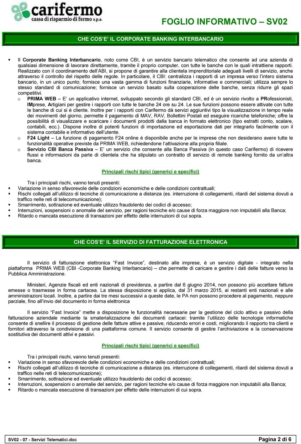 Realizzato con il coordinamento dell ABI, si propone di garantire alla clientela imprenditoriale adeguati livelli di servizio, anche attraverso il controllo del rispetto delle regole.