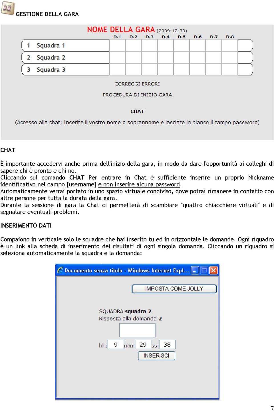 Automaticamente verrai portato in uno spazio virtuale condiviso, dove potrai rimanere in contatto con altre persone per tutta la durata della gara.