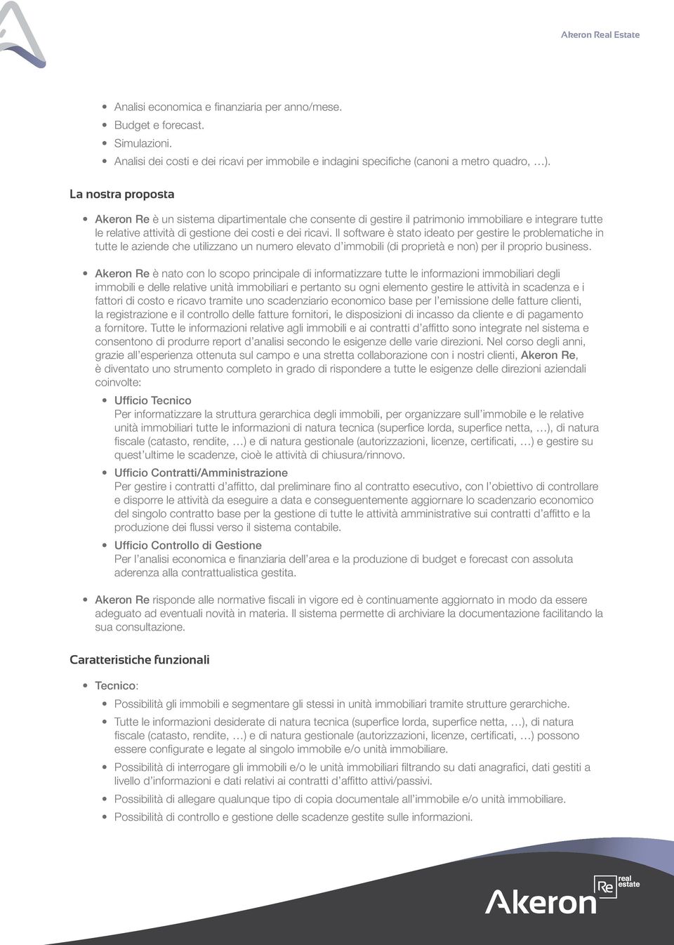 Il software è stato ideato per gestire le problematiche in tutte le aziende che utilizzano un numero elevato d immobili (di proprietà e non) per il proprio business.