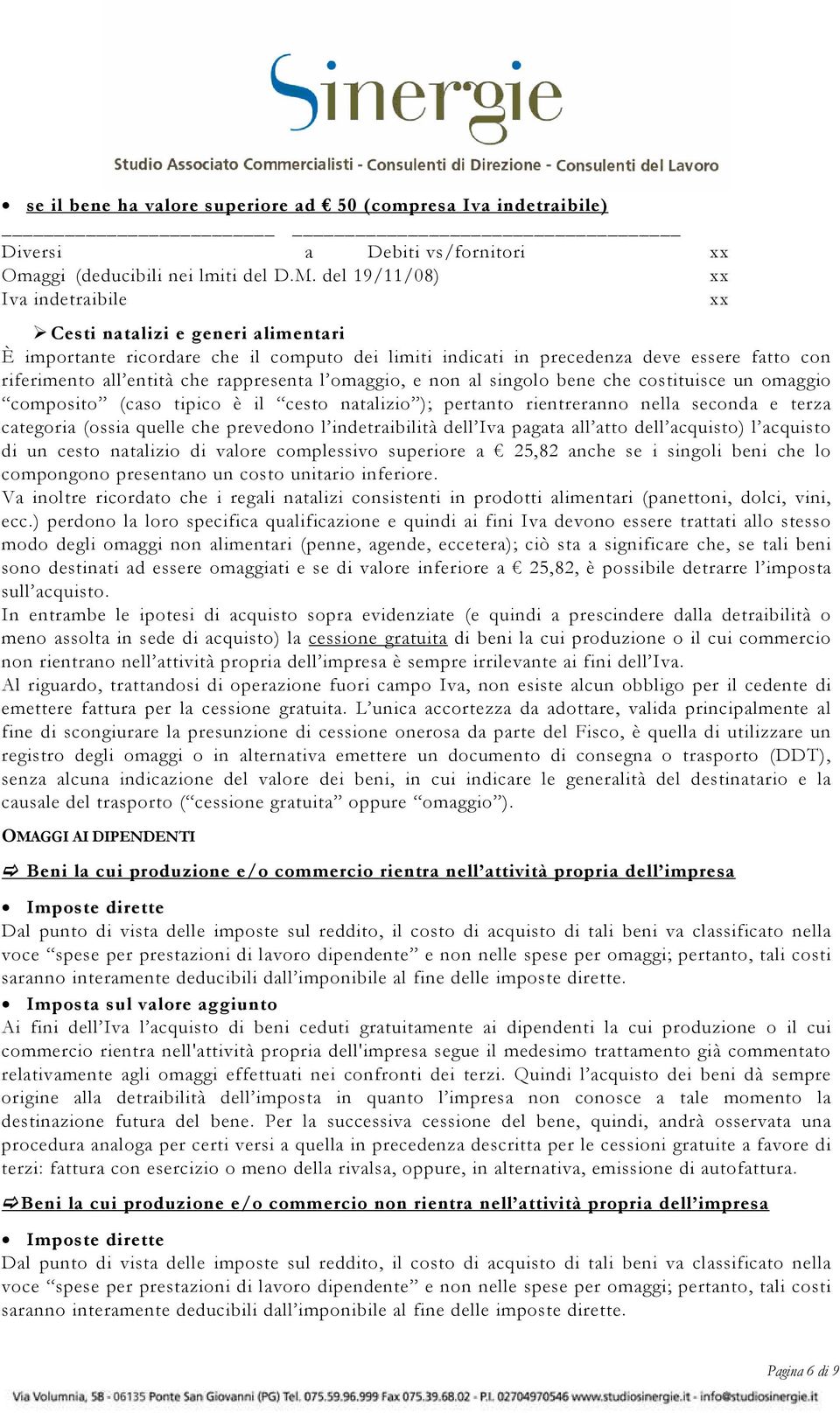 l omaggio, e non al singolo bene che costituisce un omaggio composito (caso tipico è il cesto natalizio ); pertanto rientreranno nella seconda e terza categoria (ossia quelle che prevedono l