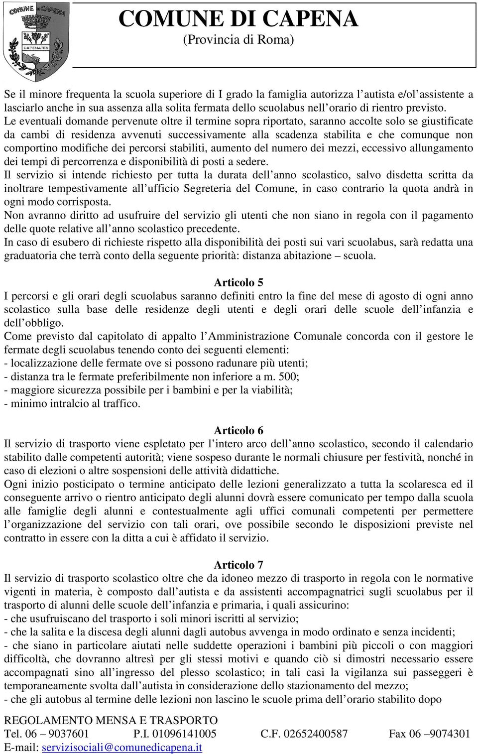 Le eventuali domande pervenute oltre il termine sopra riportato, saranno accolte solo se giustificate da cambi di residenza avvenuti successivamente alla scadenza stabilita e che comunque non