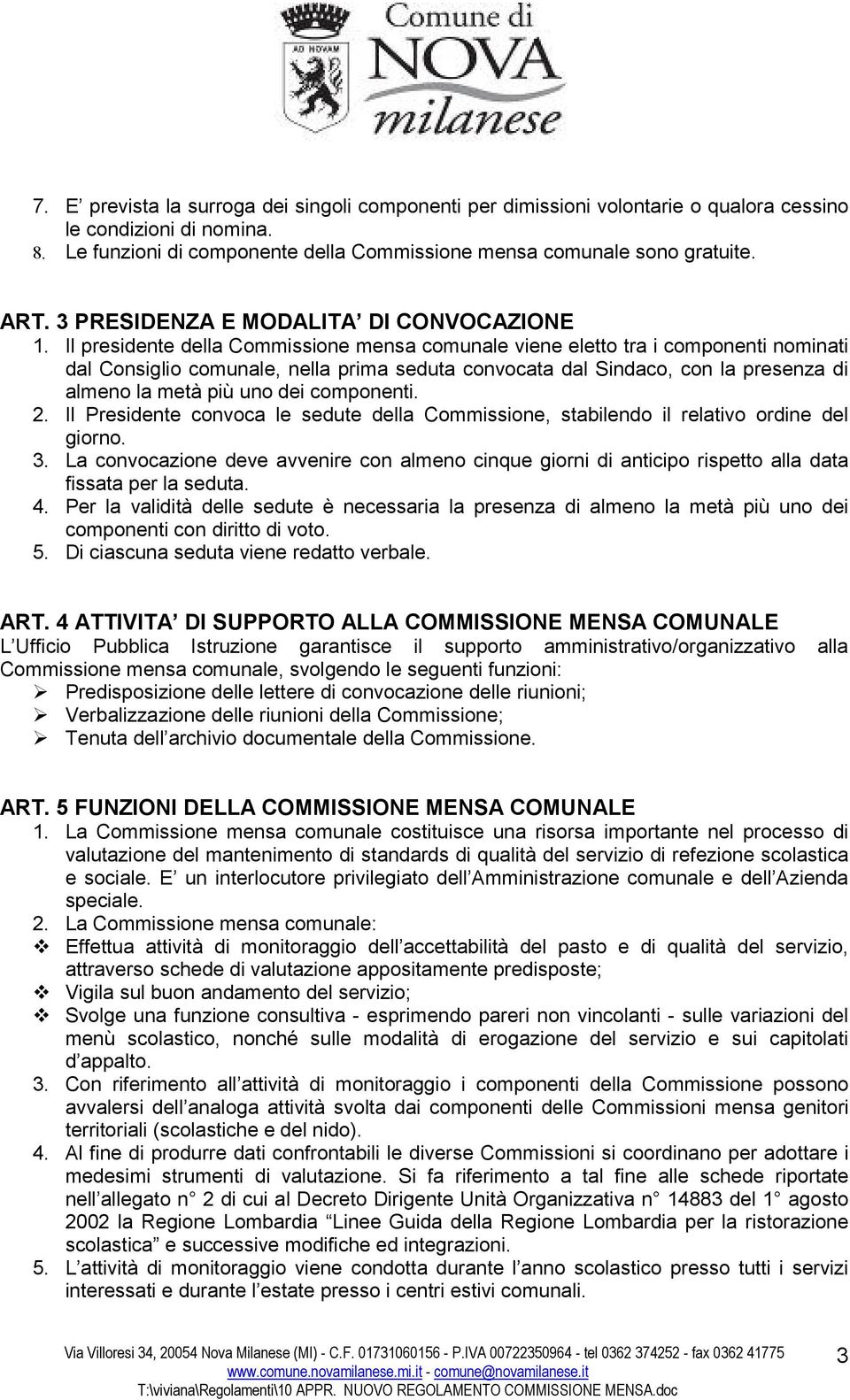 Il presidente della Commissione mensa comunale viene eletto tra i componenti nominati dal Consiglio comunale, nella prima seduta convocata dal Sindaco, con la presenza di almeno la metà più uno dei