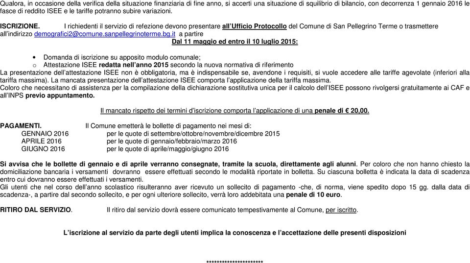 I richiedenti il servizio di refezione devono presentare all Ufficio Protocollo del Comune di San Pellegrino Terme o trasmettere all indirizzo demografici2@comune.sanpellegrinoterme.bg.