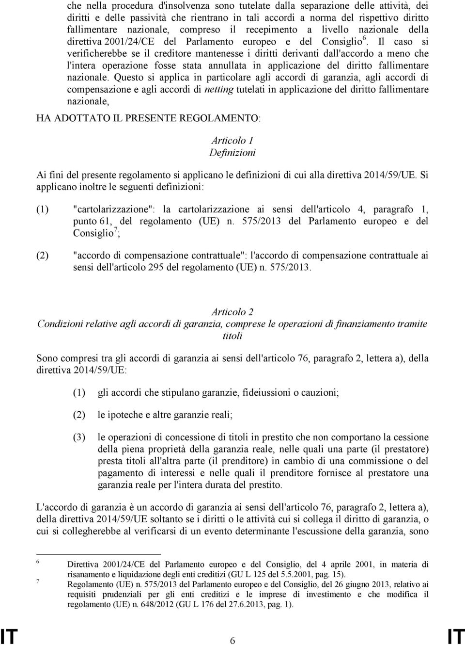 Il caso si verificherebbe se il creditore mantenesse i diritti derivanti dall'accordo a meno che l'intera operazione fosse stata annullata in applicazione del diritto fallimentare nazionale.