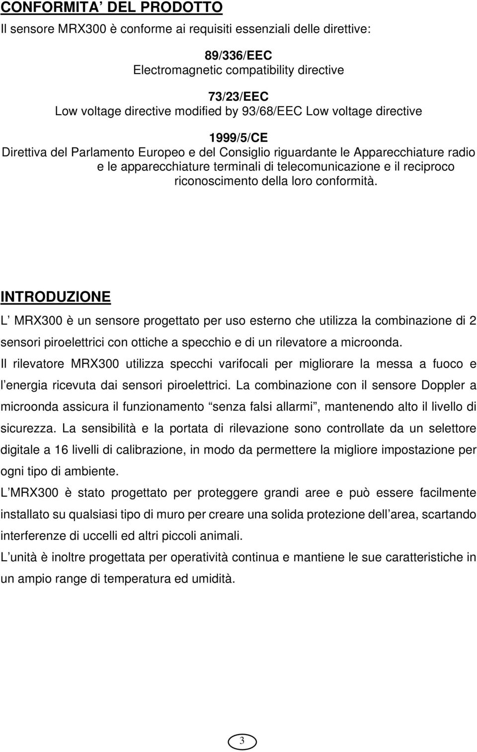 della loro conformità. INTRODUZIONE L MRX300 è un sensore progettato per uso esterno che utilizza la combinazione di 2 sensori piroelettrici con ottiche a specchio e di un rilevatore a microonda.