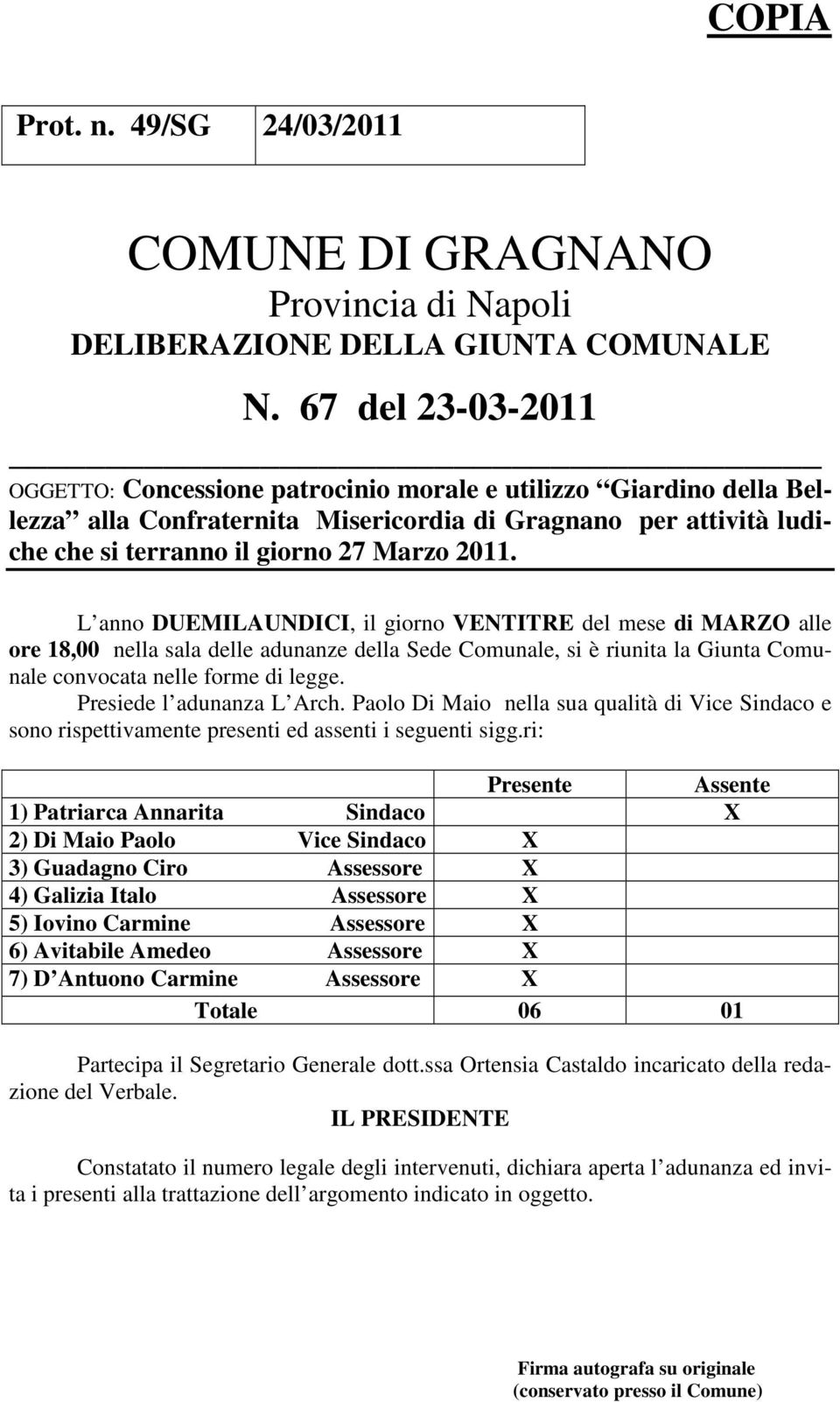 L anno DUEMILAUNDICI, il giorno VENTITRE del mese di MARZO alle ore 18,00 nella sala delle adunanze della Sede Comunale, si è riunita la Giunta Comunale convocata nelle forme di legge.