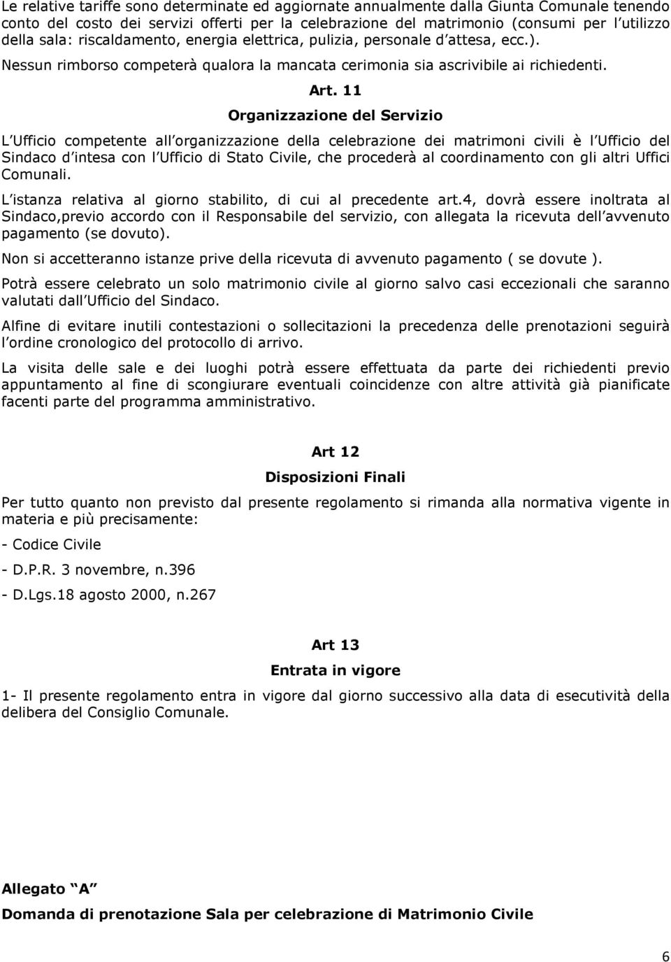 11 Organizzazione del Servizio L Ufficio competente all organizzazione della celebrazione dei matrimoni civili è l Ufficio del Sindaco d intesa con l Ufficio di Stato Civile, che procederà al