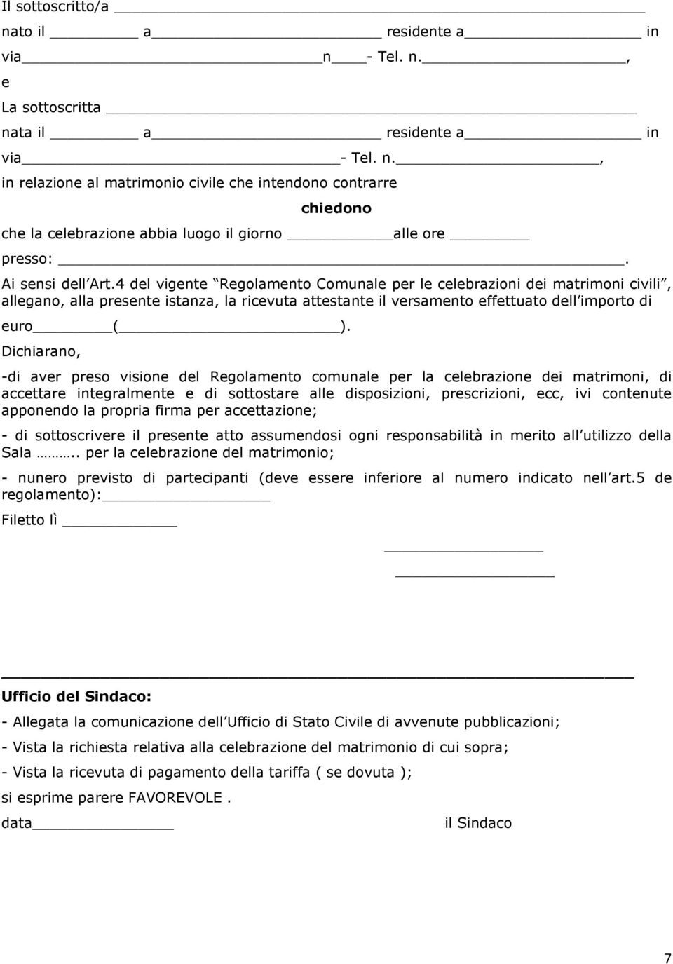 4 del vigente Regolamento Comunale per le celebrazioni dei matrimoni civili, allegano, alla presente istanza, la ricevuta attestante il versamento effettuato dell importo di euro ( ).